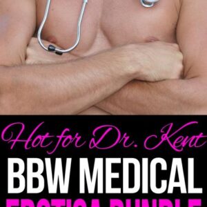 Hot For Dr. Kent: BBW Medical Erotica Bundle