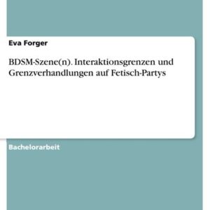 BDSM-Szene(n). Interaktionsgrenzen und Grenzverhandlungen auf Fetisch-Partys